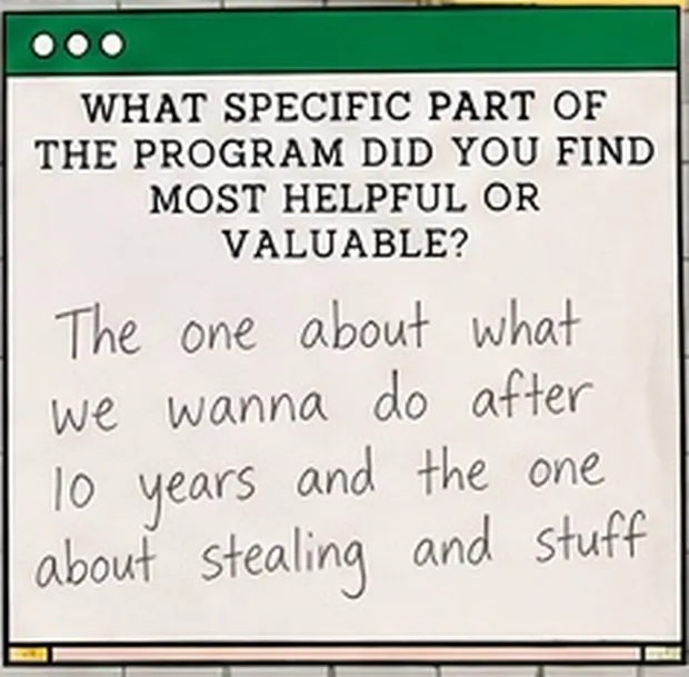 Handwritten student response to the question “What specific part of the program did you find most helpful or valuable?”. The student wrote: “The one about what we wanna do after 10 years and the one about stealing and stuff”